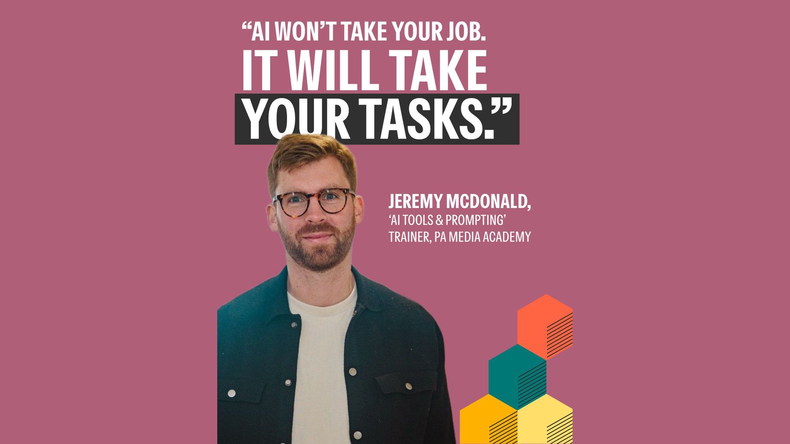 PA Media Academy card: Jeremy McDonald, AI Tools and Prompting trainer, quoted: AI won't take your job. It will take your tasks.